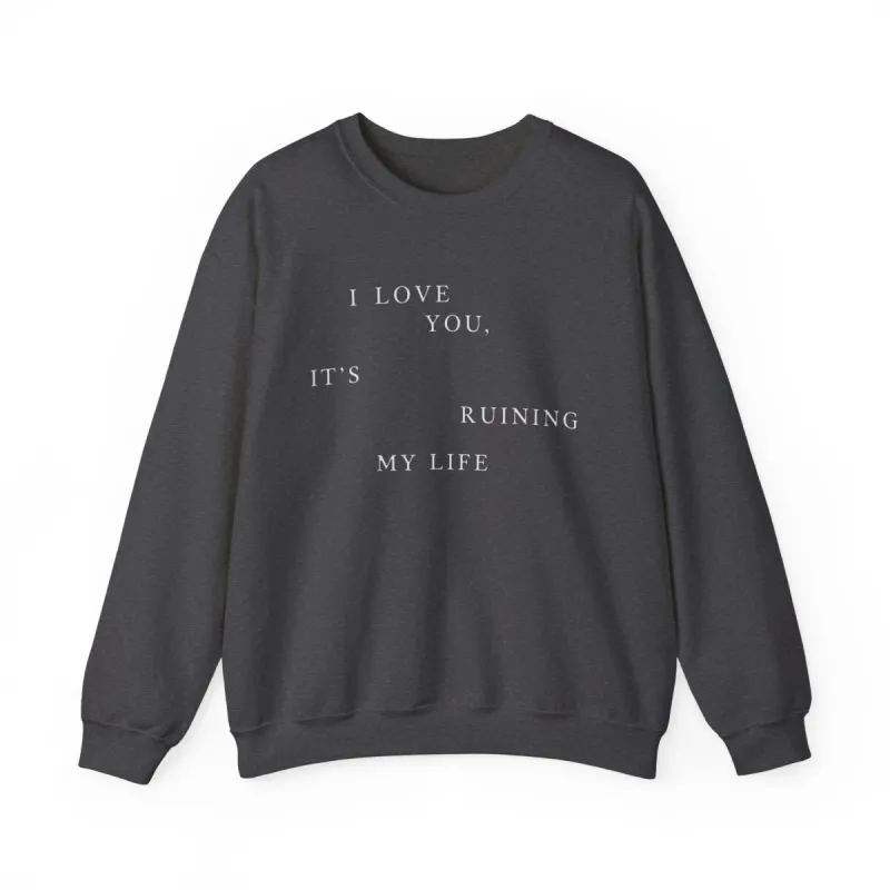 I Love You It's Ruining My Life Crewneck Sweatshirt sold by Rose Blush Studio