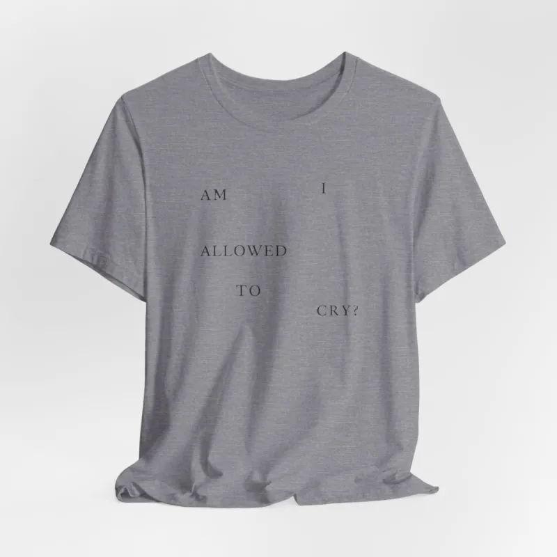 Am I Allowed To Cry? Tshirt sold by Rose Blush Studio