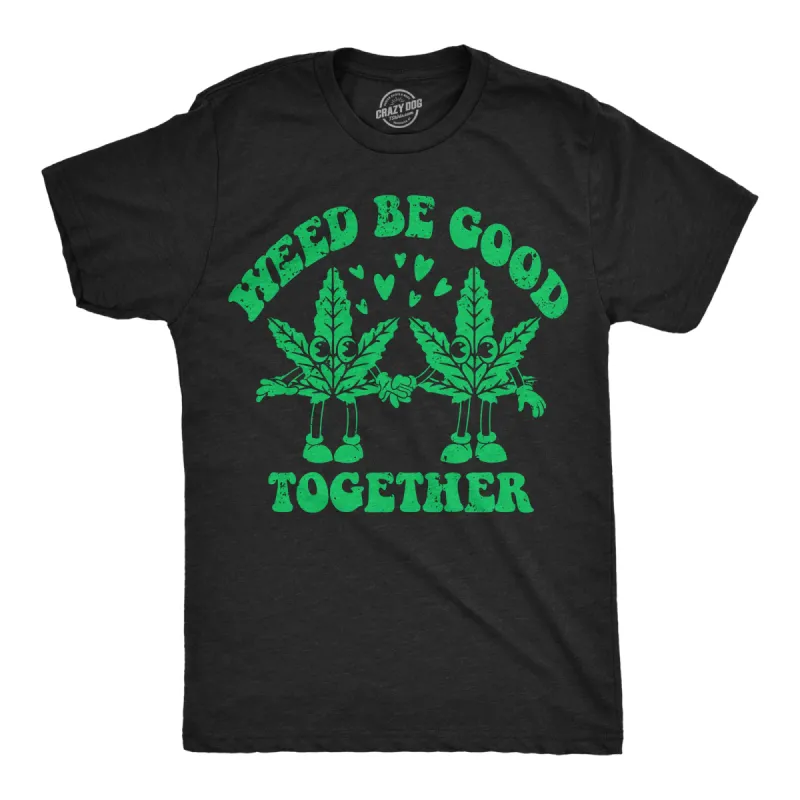 Weed Be Good Together Men's T Shirt sold by Crazy Dog T-Shirts