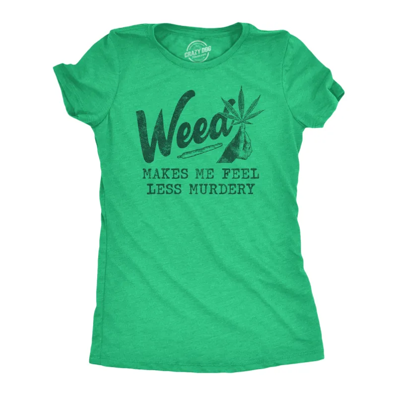 Weed Makes Me Feel Less Murdery Women's T Shirt sold by Crazy Dog T-Shirts