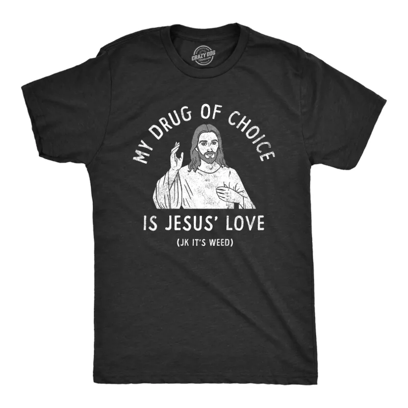 My Drug Of Choice Is Jesus Love JK Its Weed Men's T Shirt sold by Crazy Dog T-Shirts