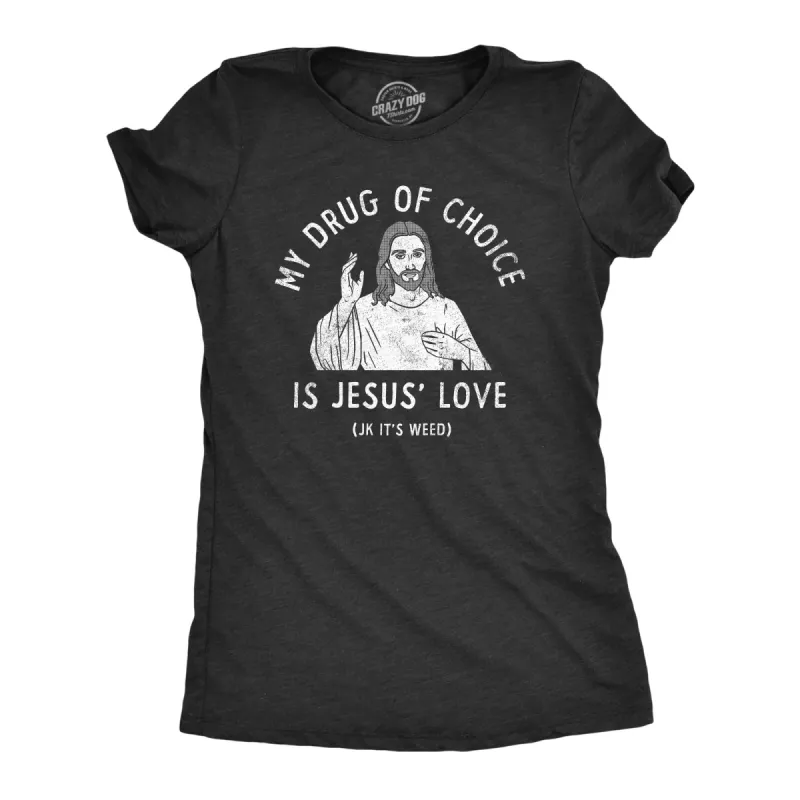 My Drug Of Choice Is Jesus Love JK Its Weed Women's T Shirt sold by Crazy Dog T-Shirts