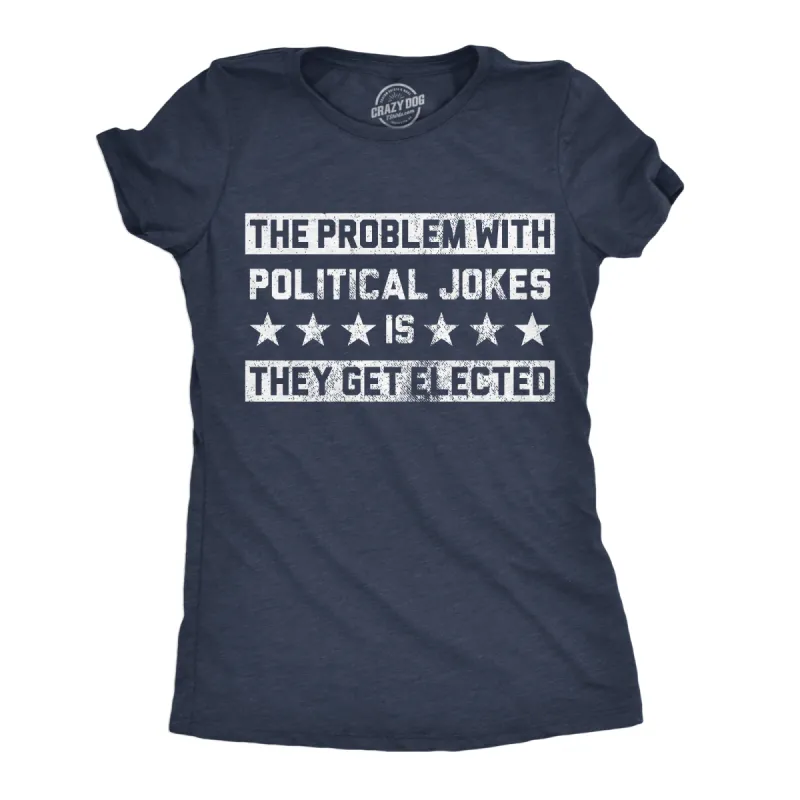 The Problem With Political Jokes Is They Get Elected Women's T Shirt sold by Crazy Dog T-Shirts