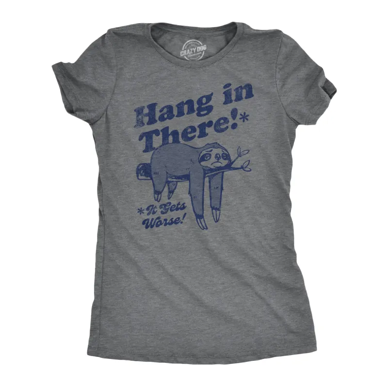 Hang In There It Gets Worse Women's T Shirt sold by Crazy Dog T-Shirts