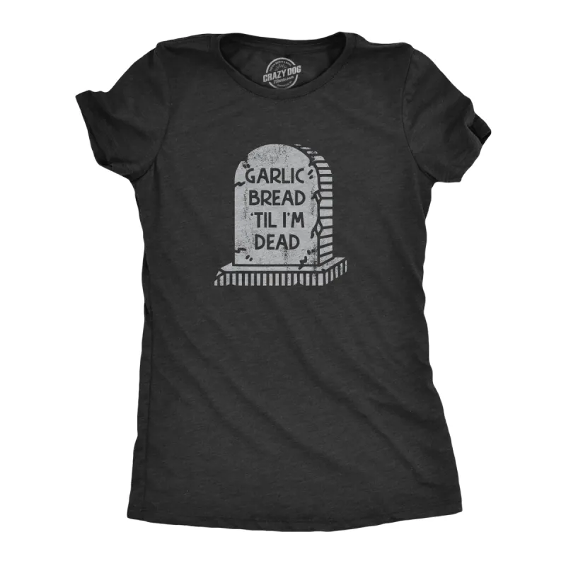 Garlic Bread Till Im Dead Women's T Shirt sold by Crazy Dog T-Shirts
