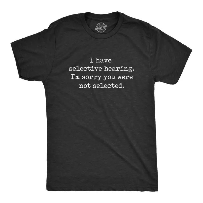 I Have Selective Hearing Im Sorry You Were Not Selected Men's T Shirt sold by Crazy Dog T-Shirts
