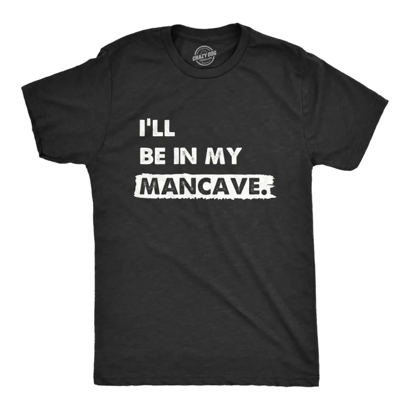 Ill Be In My Mancave Men's T Shirt sold by Crazy Dog T-Shirts