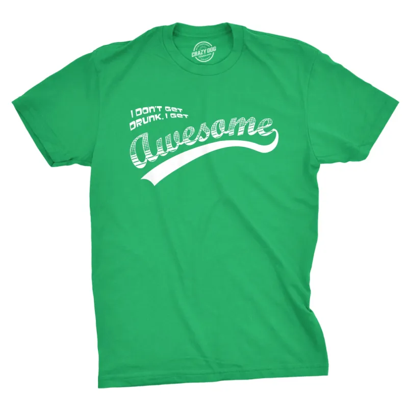 I Don't Get Drunk I Get Awesome Men's T Shirt sold by Crazy Dog T-Shirts