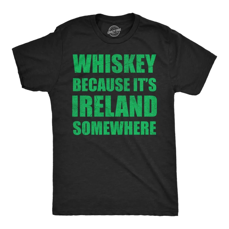 Whiskey Because Its Ireland Somewhere Men's T Shirt sold by Crazy Dog T-Shirts